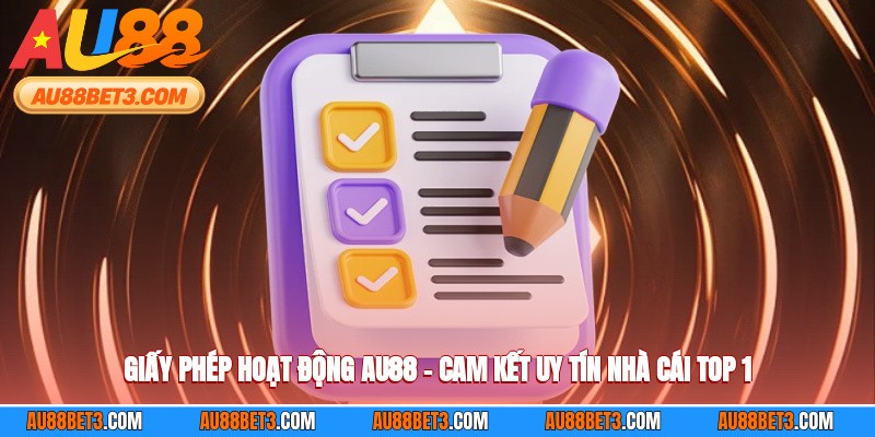 Giấy Phép Hoạt Động AU88 – Cam Kết Uy Tín Nhà Cái Top 1
