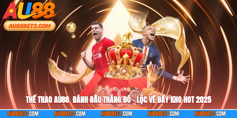 Thể Thao AU88 - Đánh Đâu Thắng Đó – Lộc Về Đầy Kho Hot 2025
